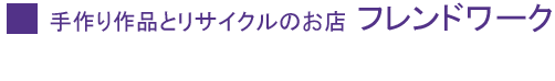 手作り作品とリサイクルの店 フレンドワーク